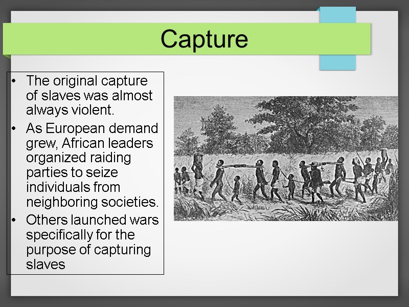 Capture The original capture of slaves was almost always violent. As European demand grew,